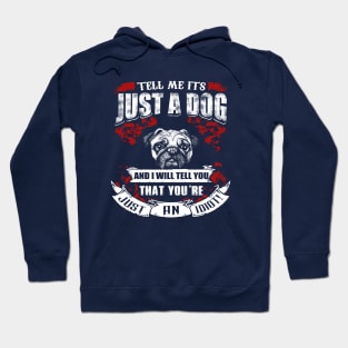 Tell Me It's Just A Dog & I'll Tell You,You're Just An Idiot Hoodie